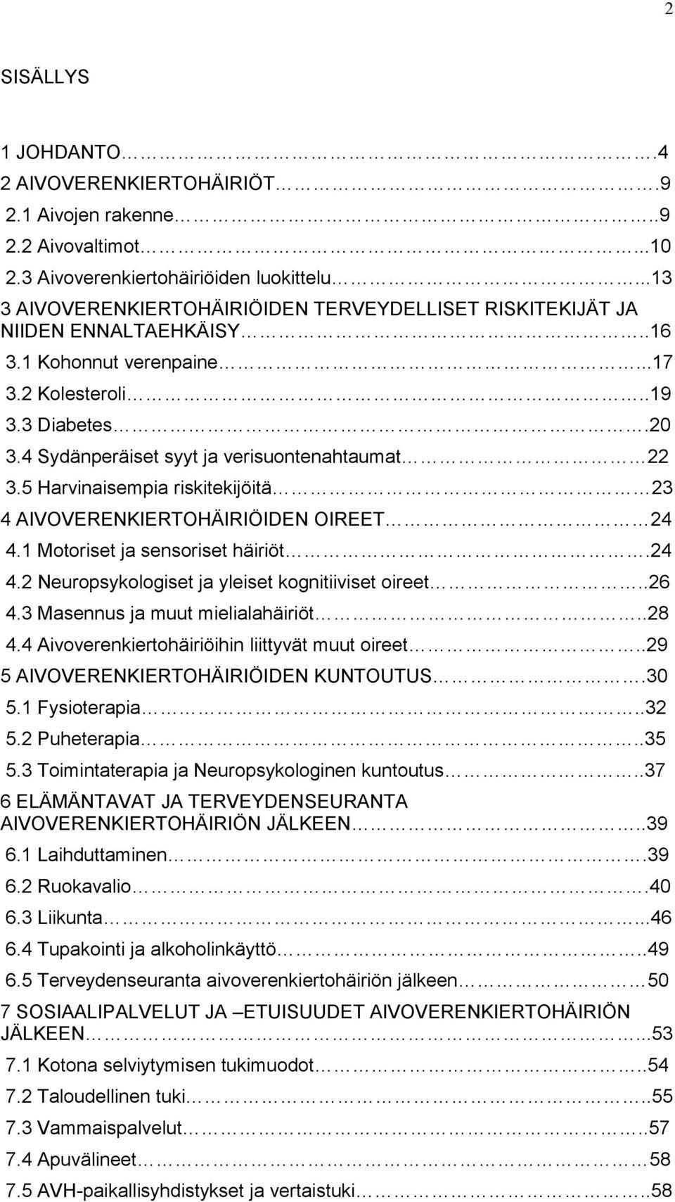 4 Sydänperäiset syyt ja verisuontenahtaumat 22 3.5 Harvinaisempia riskitekijöitä 23 4 AIVOVERENKIERTOHÄIRIÖIDEN OIREET 24 4.1 Motoriset ja sensoriset häiriöt.24 4.2 Neuropsykologiset ja yleiset kognitiiviset oireet.