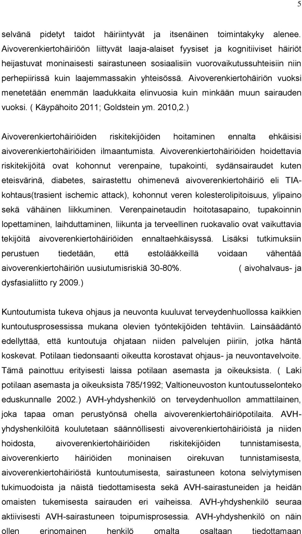 yhteisössä. Aivoverenkiertohäiriön vuoksi menetetään enemmän laadukkaita elinvuosia kuin minkään muun sairauden vuoksi. ( Käypähoito 2011; Goldstein ym. 2010,2.