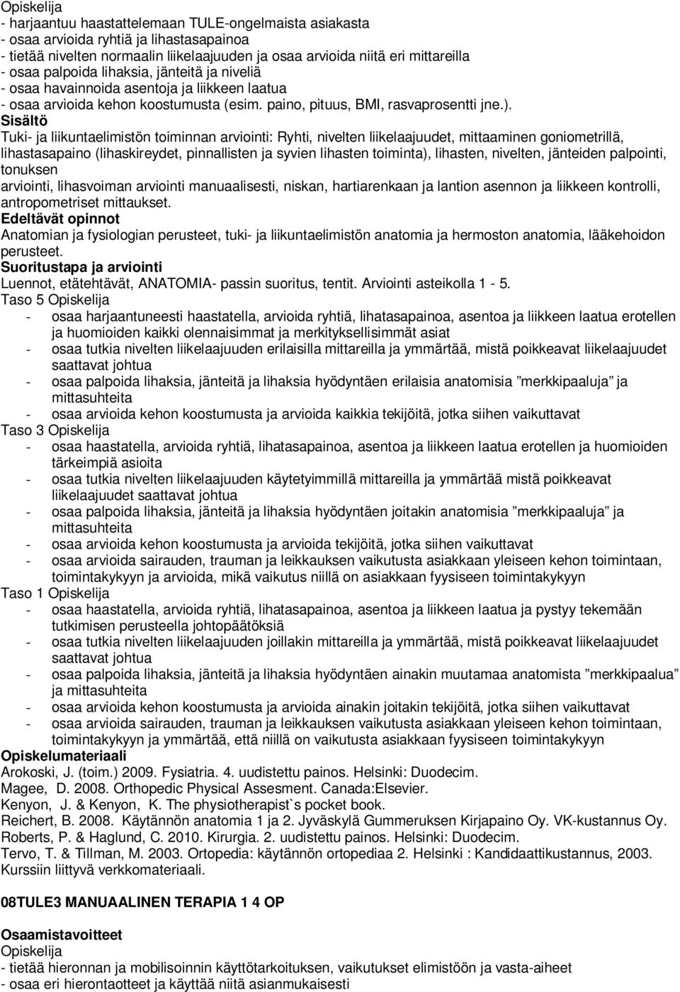 Tuki- ja liikuntaelimistön toiminnan arviointi: Ryhti, nivelten liikelaajuudet, mittaaminen goniometrillä, lihastasapaino (lihaskireydet, pinnallisten ja syvien lihasten toiminta), lihasten,