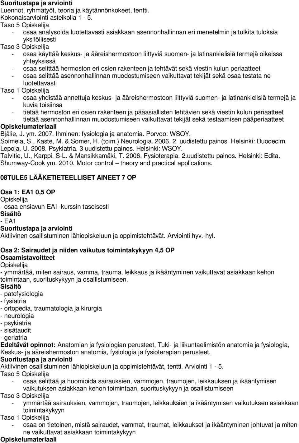 latinankielisiä termejä oikeissa yhteyksissä - osaa selittää hermoston eri osien rakenteen ja tehtävät sekä viestin kulun periaatteet - osaa selittää asennonhallinnan muodostumiseen vaikuttavat