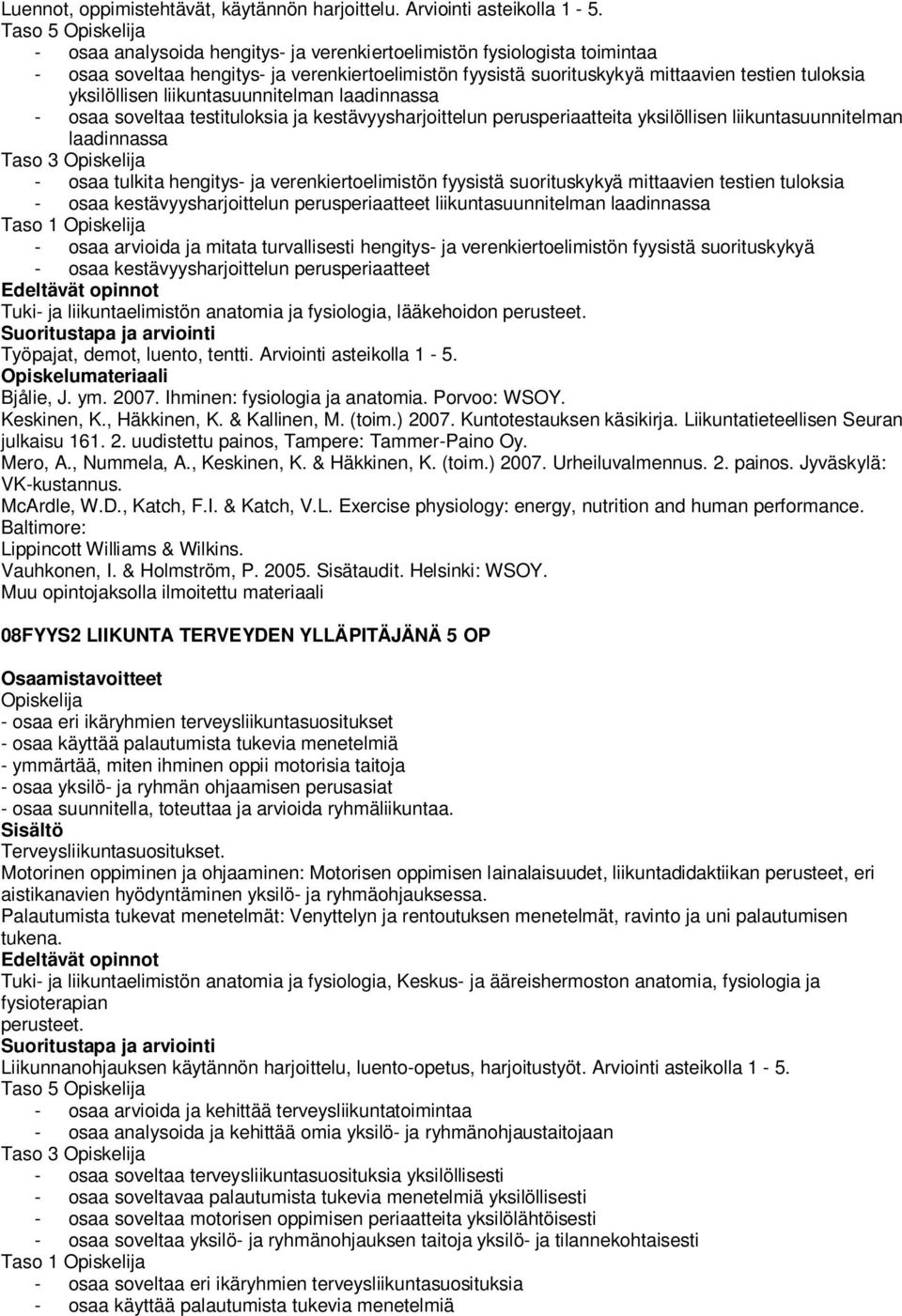 liikuntasuunnitelman laadinnassa - osaa soveltaa testituloksia ja kestävyysharjoittelun perusperiaatteita yksilöllisen liikuntasuunnitelman laadinnassa Taso 3 - osaa tulkita hengitys- ja