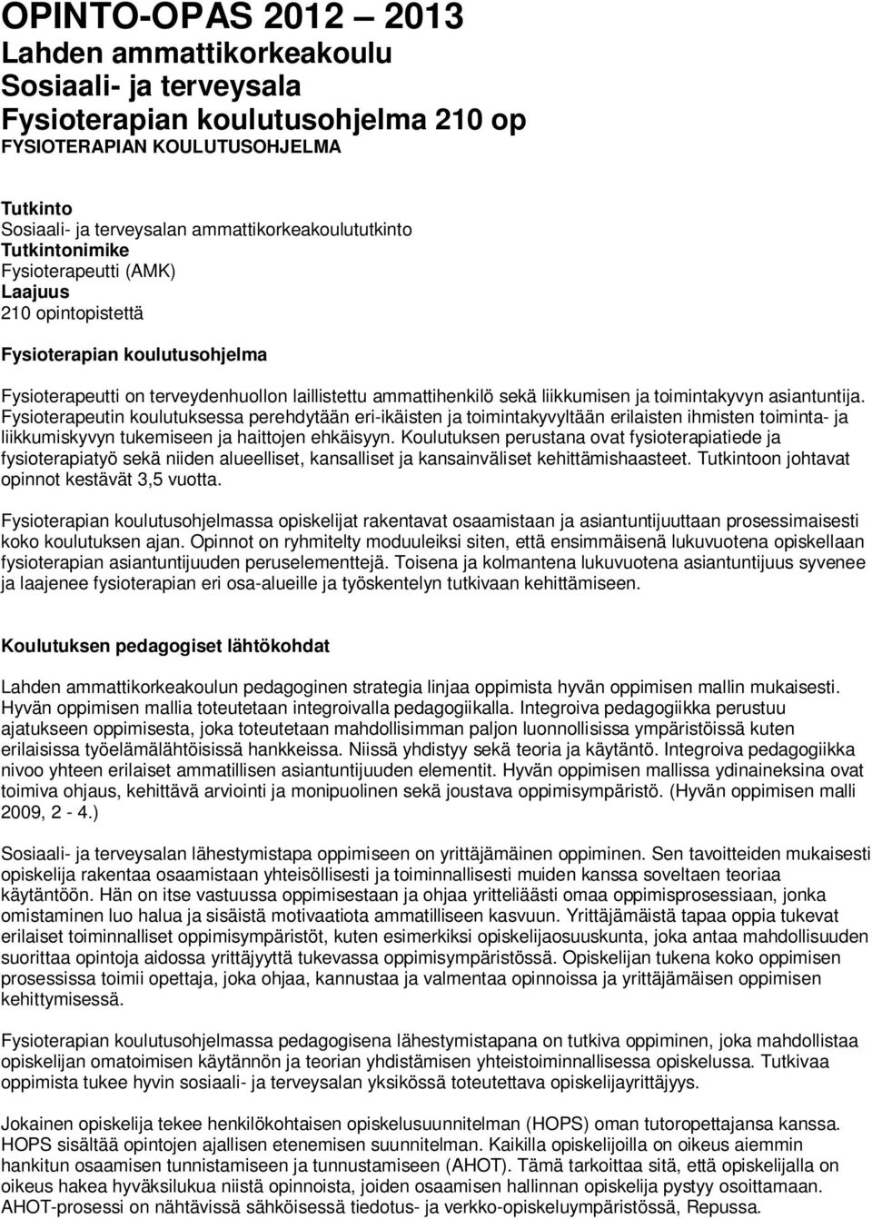 asiantuntija. Fysioterapeutin koulutuksessa perehdytään eri-ikäisten ja toimintakyvyltään erilaisten ihmisten toiminta- ja liikkumiskyvyn tukemiseen ja haittojen ehkäisyyn.