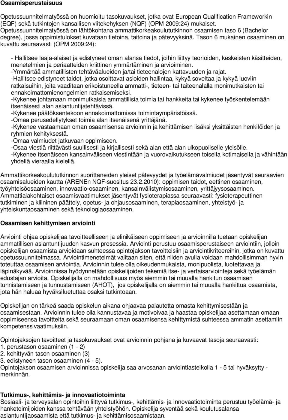 Tason 6 mukainen osaaminen on kuvattu seuraavasti (OPM 2009:24): - Hallitsee laaja-alaiset ja edistyneet oman alansa tiedot, joihin liittyy teorioiden, keskeisten käsitteiden, menetelmien ja