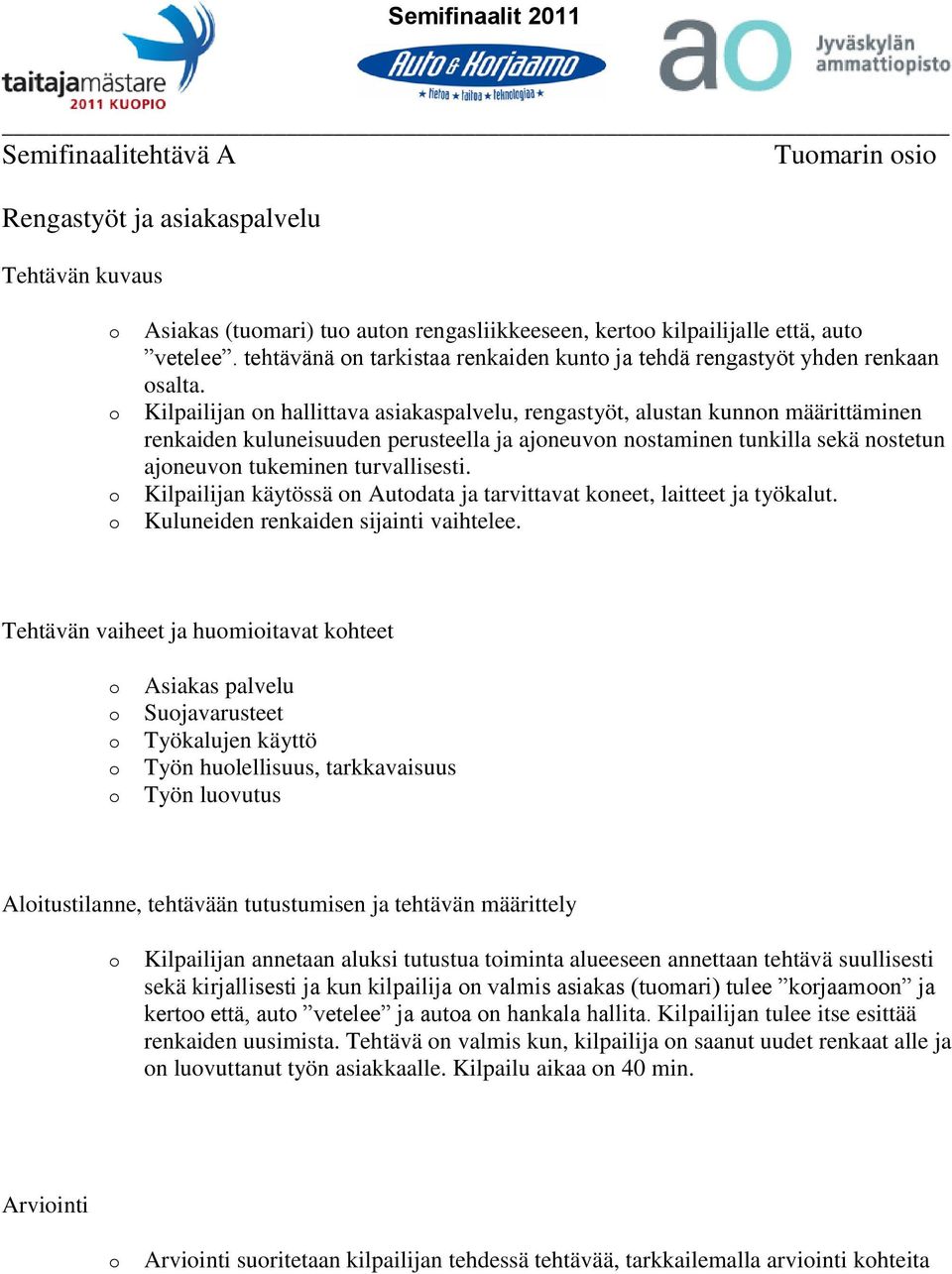 n hallittava asiakaspalvelu, rengastyöt, alustan kunnn määrittäminen renkaiden kuluneisuuden perusteella ja ajneuvn nstaminen tunkilla sekä nstetun ajneuvn tukeminen turvallisesti.