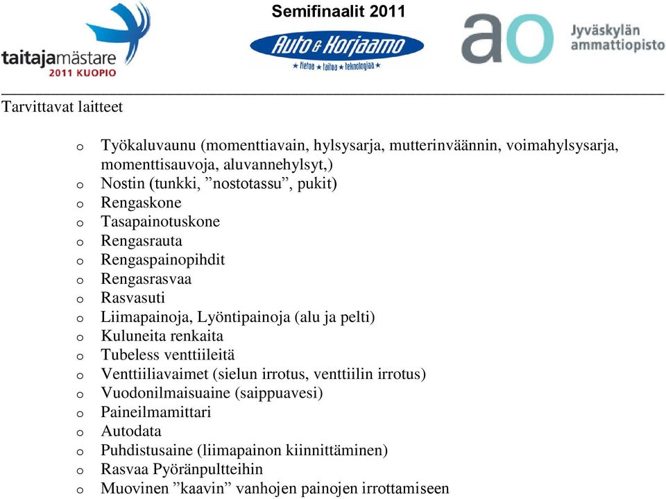 ja pelti) Kuluneita renkaita Tubeless venttiileitä Venttiiliavaimet (sielun irrtus, venttiilin irrtus) Vudnilmaisuaine (saippuavesi)