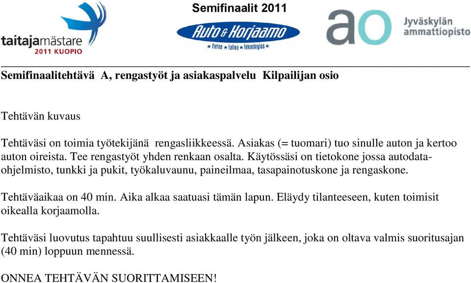 Käytössäsi n tietkne jssa autdatahjelmist, tunkki ja pukit, työkaluvaunu, paineilmaa, tasapaintuskne ja rengaskne. Tehtäväaikaa n 40 min.