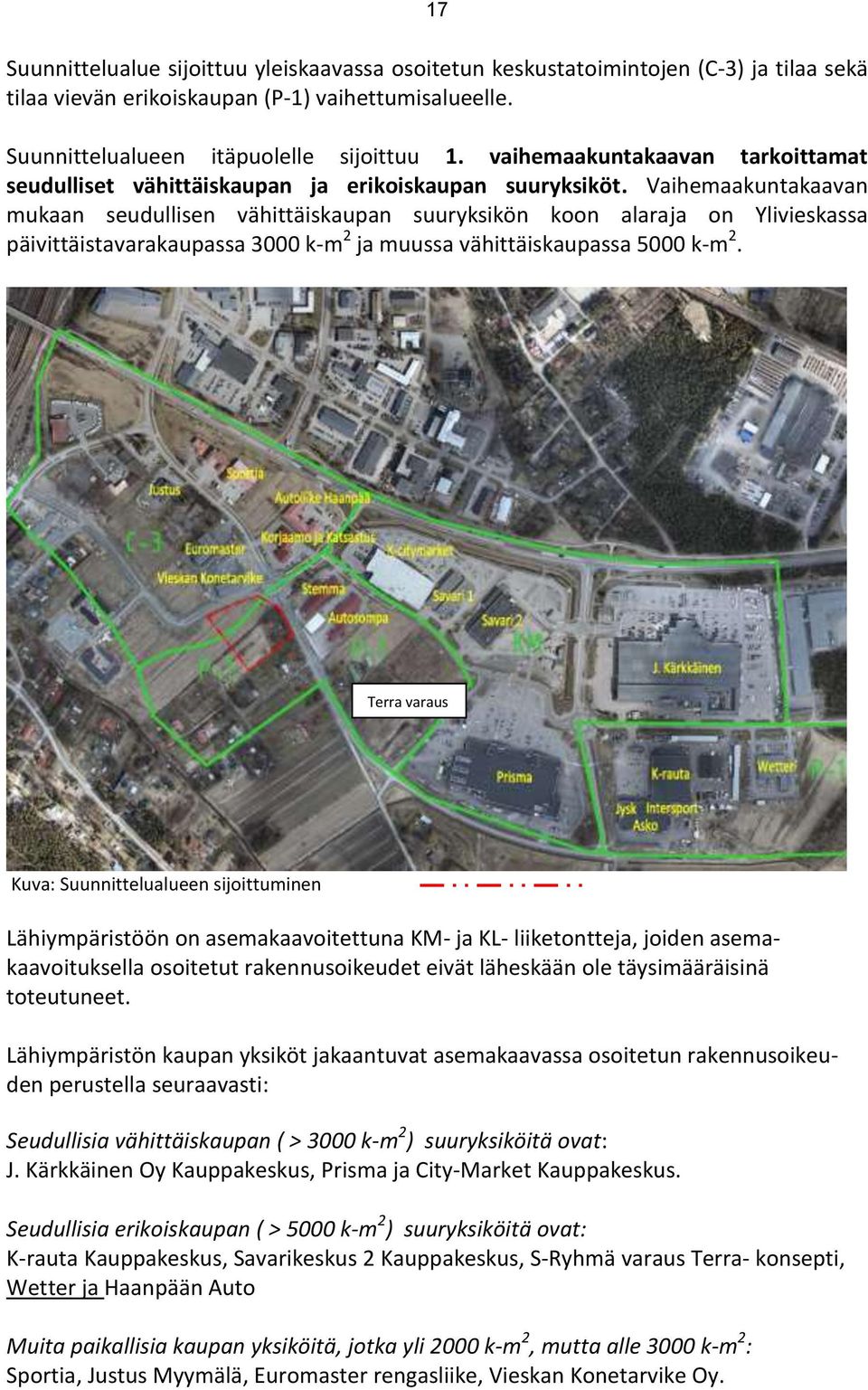 Vaihemaakuntakaavan mukaan seudullisen vähittäiskaupan suuryksikön koon alaraja on Ylivieskassa päivittäistavarakaupassa 3000 k-m 2 ja muussa vähittäiskaupassa 5000 k-m 2.