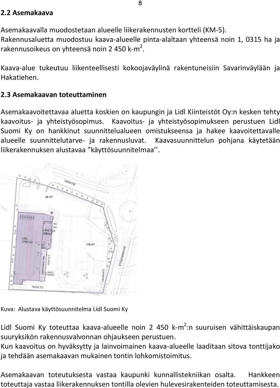 Kaava-alue tukeutuu liikenteellisesti kokoojaväylinä rakentuneisiin Savarinväylään ja Hakatiehen. 2.