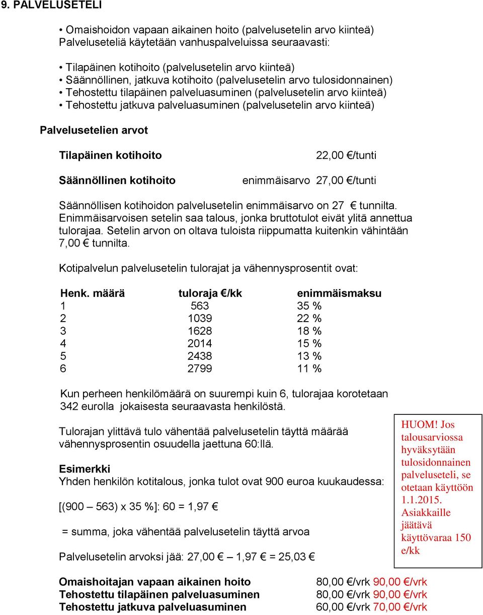 kiinteä) Palvelusetelien arvot Tilapäinen kotihoito Säännöllinen kotihoito 22,00 /tunti enimmäisarvo 27,00 /tunti Säännöllisen kotihoidon palvelusetelin enimmäisarvo on 27 tunnilta.