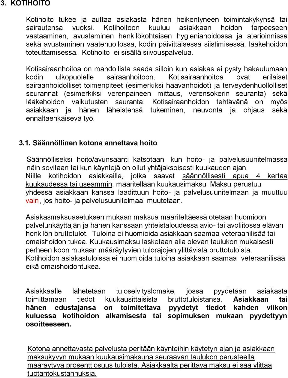 lääkehoidon toteuttamisessa. Kotihoito ei sisällä siivouspalvelua. Kotisairaanhoitoa on mahdollista saada silloin kun asiakas ei pysty hakeutumaan kodin ulkopuolelle sairaanhoitoon.