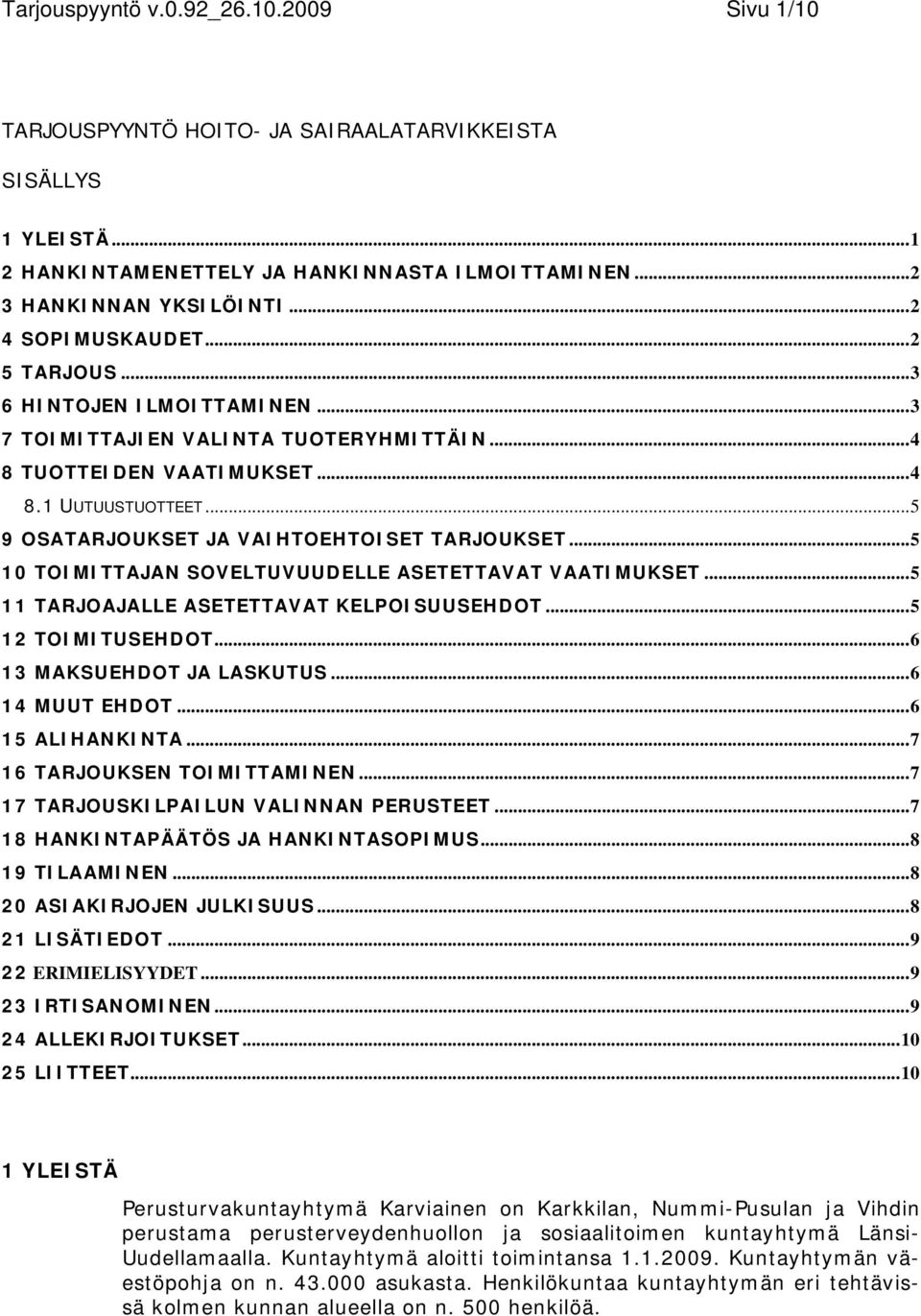 ..5 9 OSATARJOUKSET JA VAIHTOEHTOISET TARJOUKSET...5 10 TOIMITTAJAN SOVELTUVUUDELLE ASETETTAVAT VAATIMUKSET...5 11 TARJOAJALLE ASETETTAVAT KELPOISUUSEHDOT...5 12 TOIMITUSEHDOT.