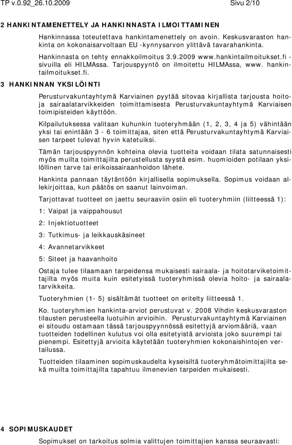 Tarjouspyyntö on ilmoitettu HILMAssa, www. hankintailmoitukset.fi.
