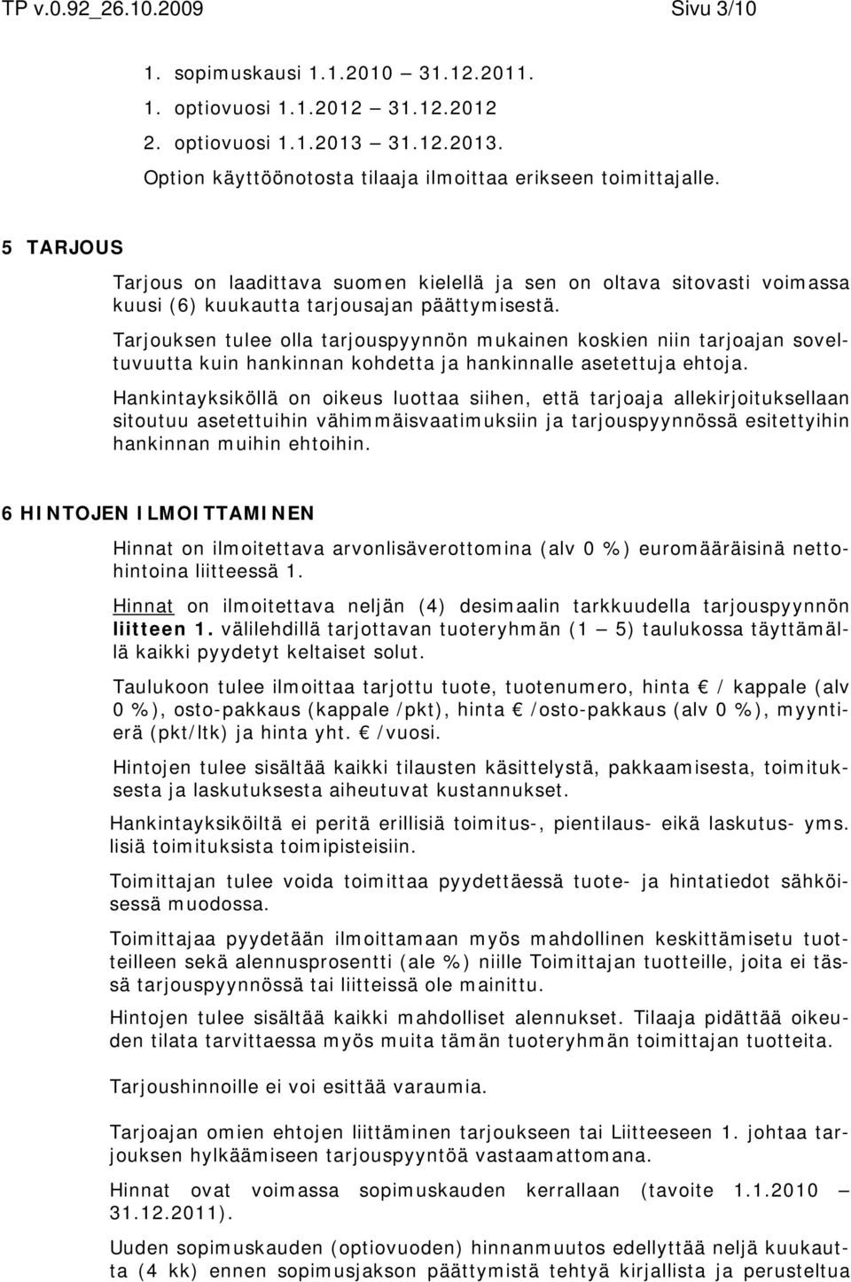 Tarjouksen tulee olla tarjouspyynnön mukainen koskien niin tarjoajan soveltuvuutta kuin hankinnan kohdetta ja hankinnalle asetettuja ehtoja.