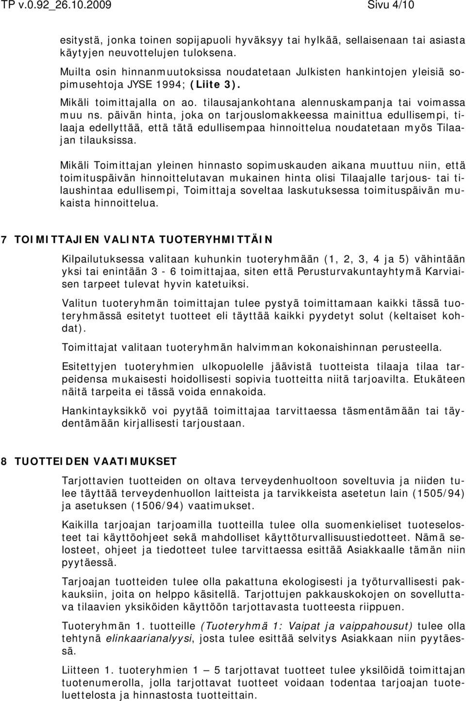 päivän hinta, joka on tarjouslomakkeessa mainittua edullisempi, tilaaja edellyttää, että tätä edullisempaa hinnoittelua noudatetaan myös Tilaajan tilauksissa.