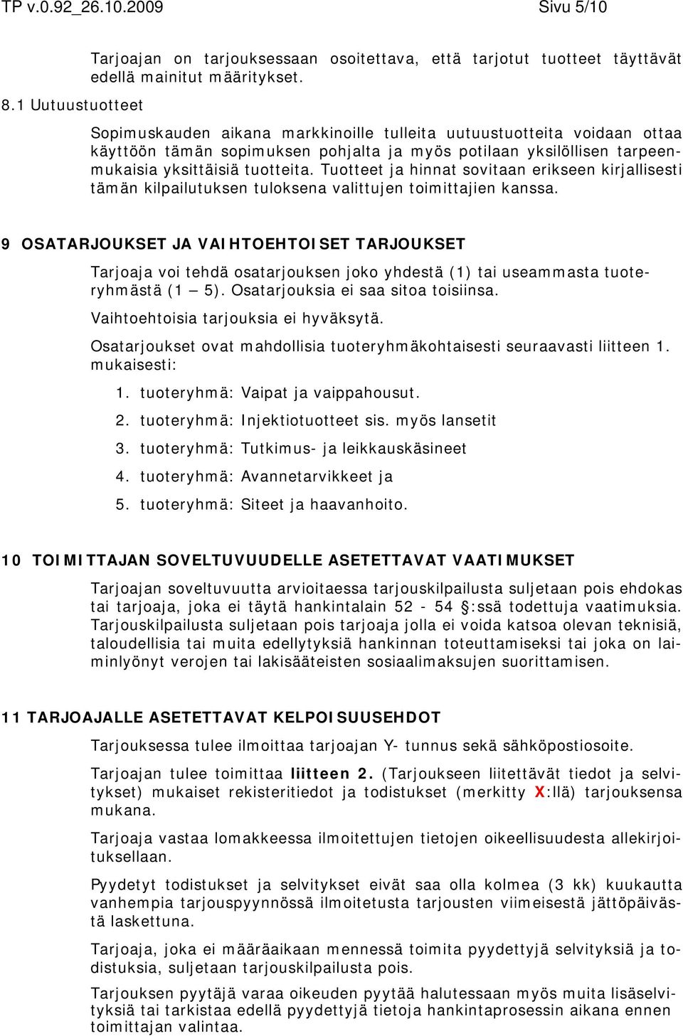 Tuotteet ja hinnat sovitaan erikseen kirjallisesti tämän kilpailutuksen tuloksena valittujen toimittajien kanssa.