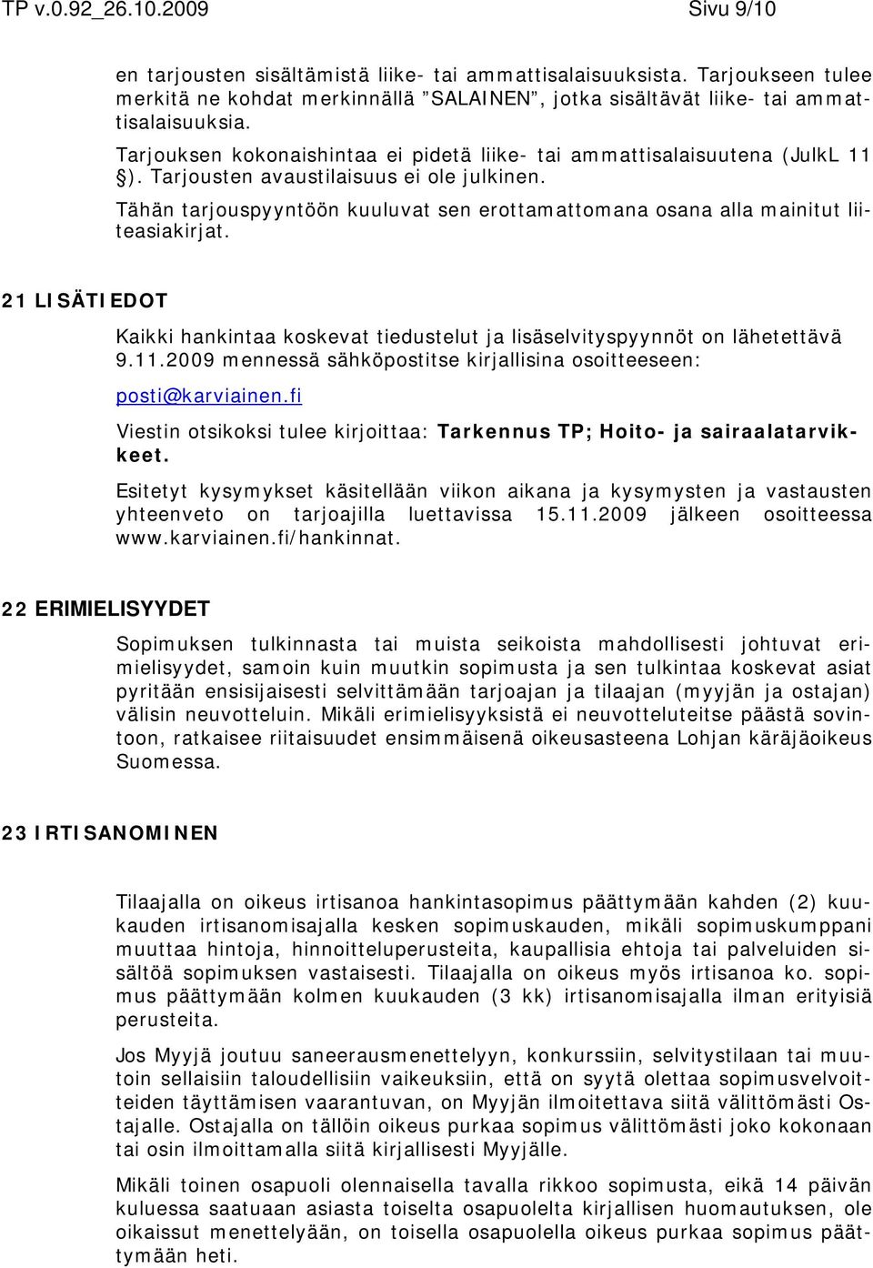 Tähän tarjouspyyntöön kuuluvat sen erottamattomana osana alla mainitut liiteasiakirjat. 21 LISÄTIEDOT Kaikki hankintaa koskevat tiedustelut ja lisäselvityspyynnöt on lähetettävä 9.11.