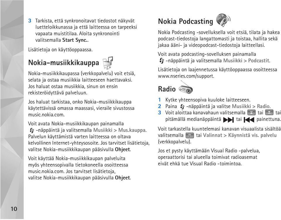 Jos haluat tarkistaa, onko Nokia-musiikkikauppa käytettävissä omassa maassasi, vieraile sivustossa music.nokia.com.