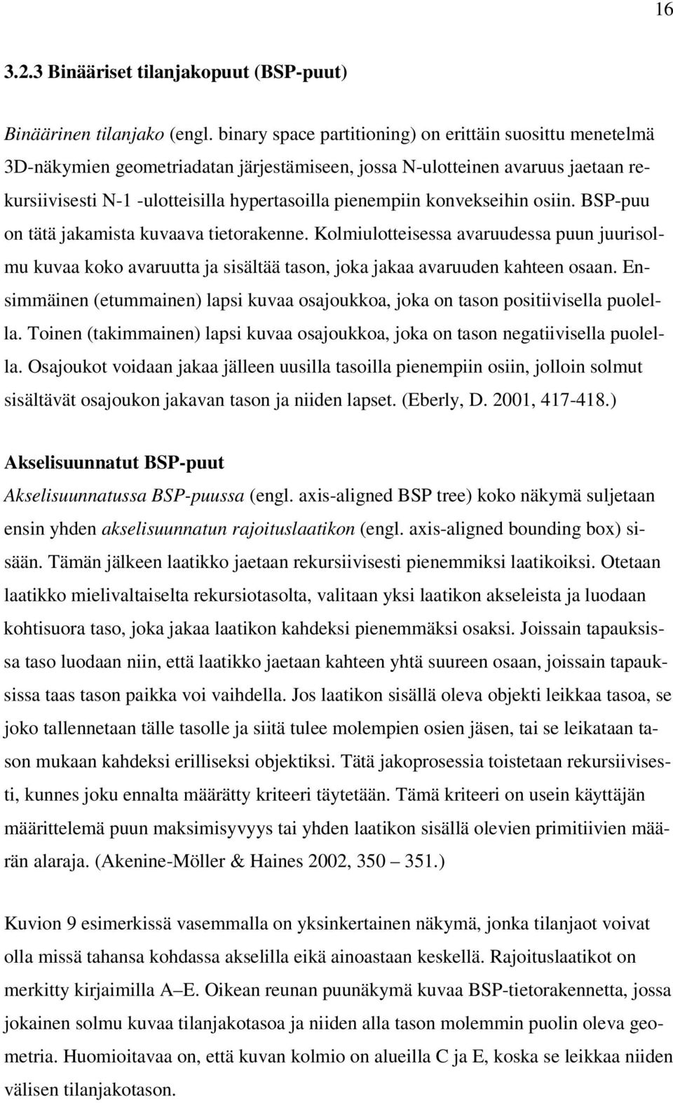 konvekseihin osiin. BSP-puu on tätä jakamista kuvaava tietorakenne. Kolmiulotteisessa avaruudessa puun juurisolmu kuvaa koko avaruutta ja sisältää tason, joka jakaa avaruuden kahteen osaan.