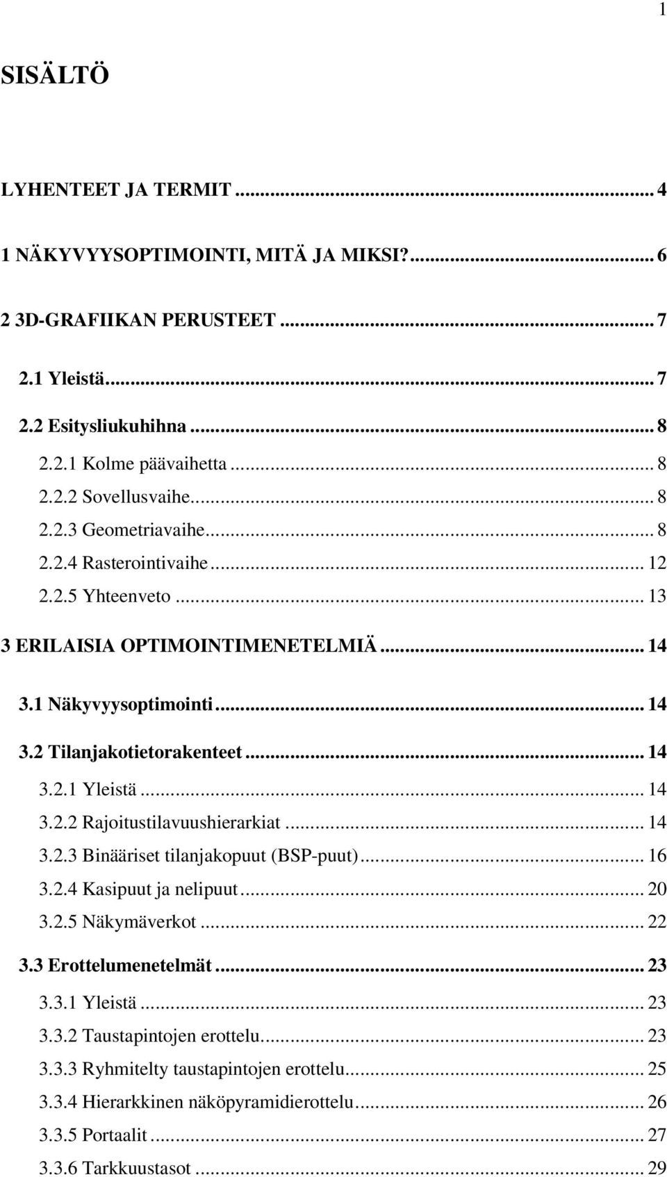 .. 14 3.2.2 Rajoitustilavuushierarkiat... 14 3.2.3 Binääriset tilanjakopuut (BSP-puut)... 16 3.2.4 Kasipuut ja nelipuut... 20 3.2.5 Näkymäverkot... 22 3.3 Erottelumenetelmät... 23 3.3.1 Yleistä.