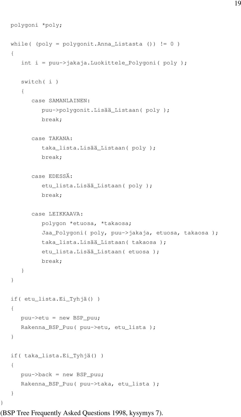 lisää_listaan( poly ); break; } } case LEIKKAAVA: polygon *etuosa, *takaosa; Jaa_Polygoni( poly, puu->jakaja, etuosa, takaosa ); taka_lista.lisää_listaan( takaosa ); etu_lista.