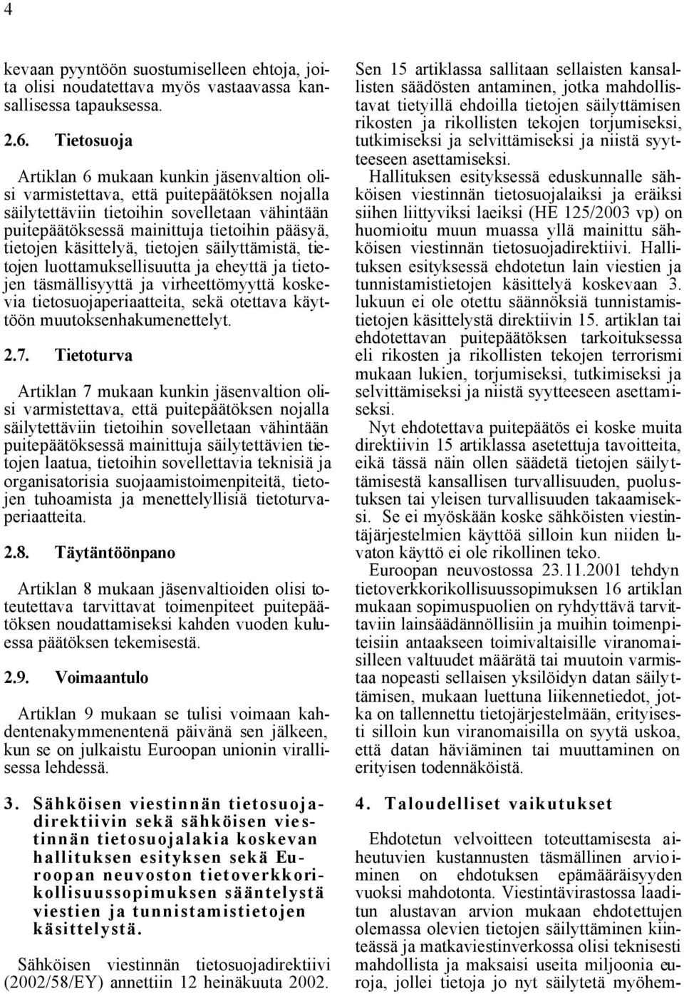 käsittelyä, tietojen säilyttämistä, tietojen luottamuksellisuutta ja eheyttä ja tietojen täsmällisyyttä ja virheettömyyttä koskevia tietosuojaperiaatteita, sekä otettava käyttöön