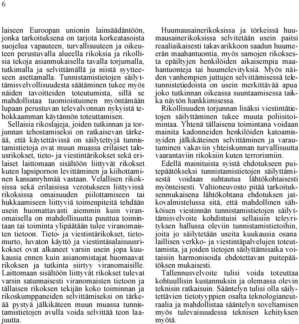 Tunnistamistietojen säilyttämisvelvollisuudesta säätäminen tukee myös näiden tavoitteiden toteutumista, sillä se mahdollistaa tuomioistuimen myöntämään lupaan perustuvan televalvonnan nykyistä