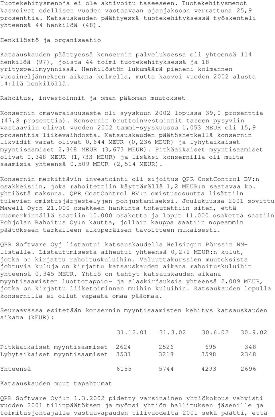 Henkilöstö ja organisaatio Katsauskauden päättyessä konsernin palveluksessa oli yhteensä 114 henkilöä (97), joista 44 toimi tuotekehityksessä ja 18 yrityspelimyynnissä.