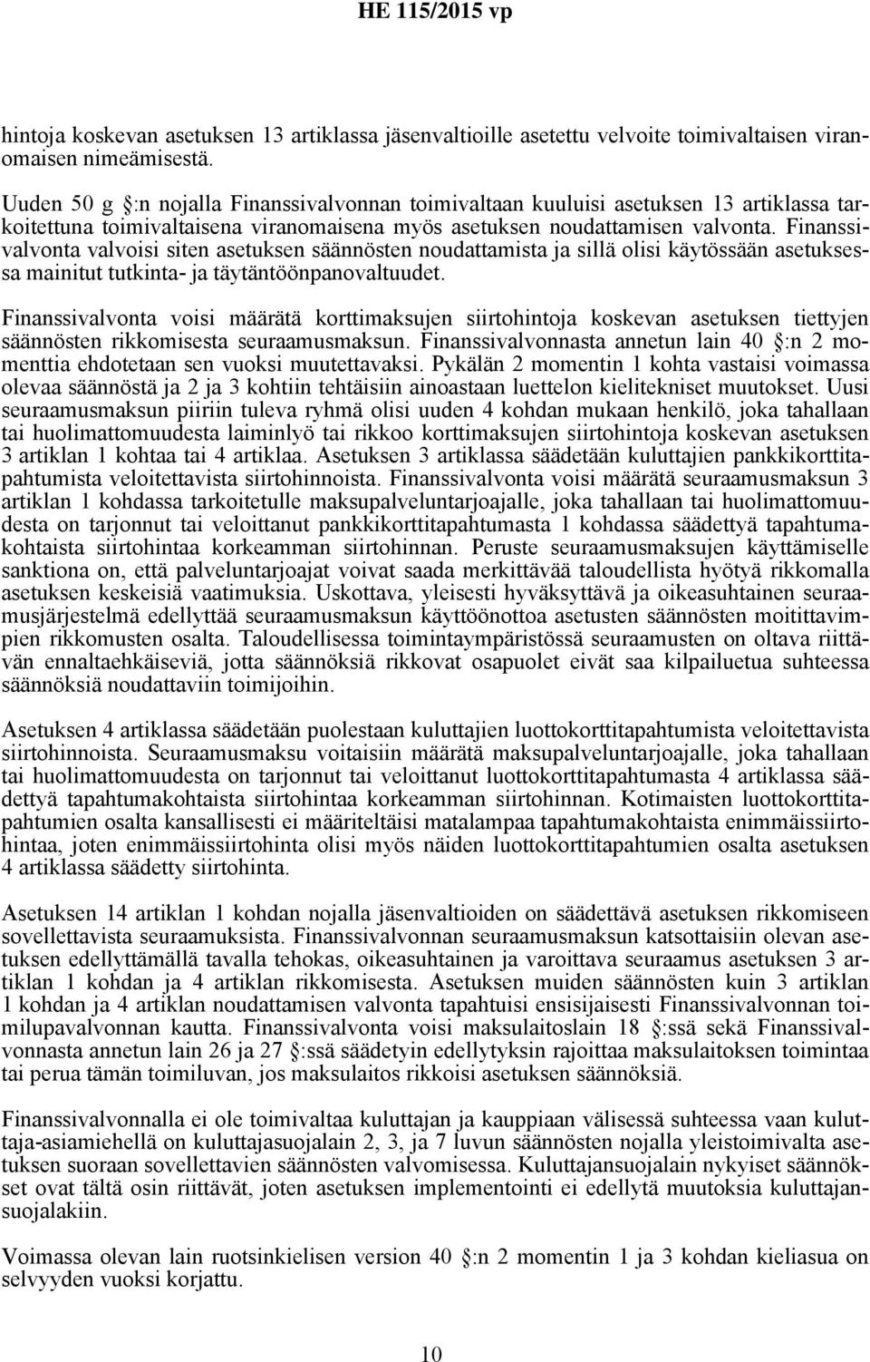 Finanssivalvonta valvoisi siten asetuksen säännösten noudattamista ja sillä olisi käytössään asetuksessa mainitut tutkinta- ja täytäntöönpanovaltuudet.