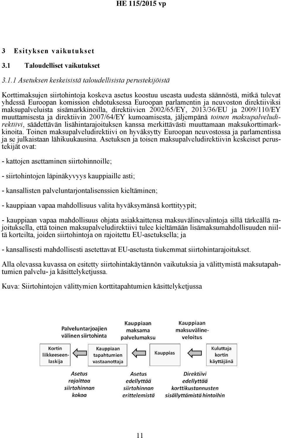 1 Asetuksen keskeisistä taloudellisista perustekijöistä Korttimaksujen siirtohintoja koskeva asetus koostuu useasta uudesta säännöstä, mitkä tulevat yhdessä Euroopan komission ehdotuksessa Euroopan