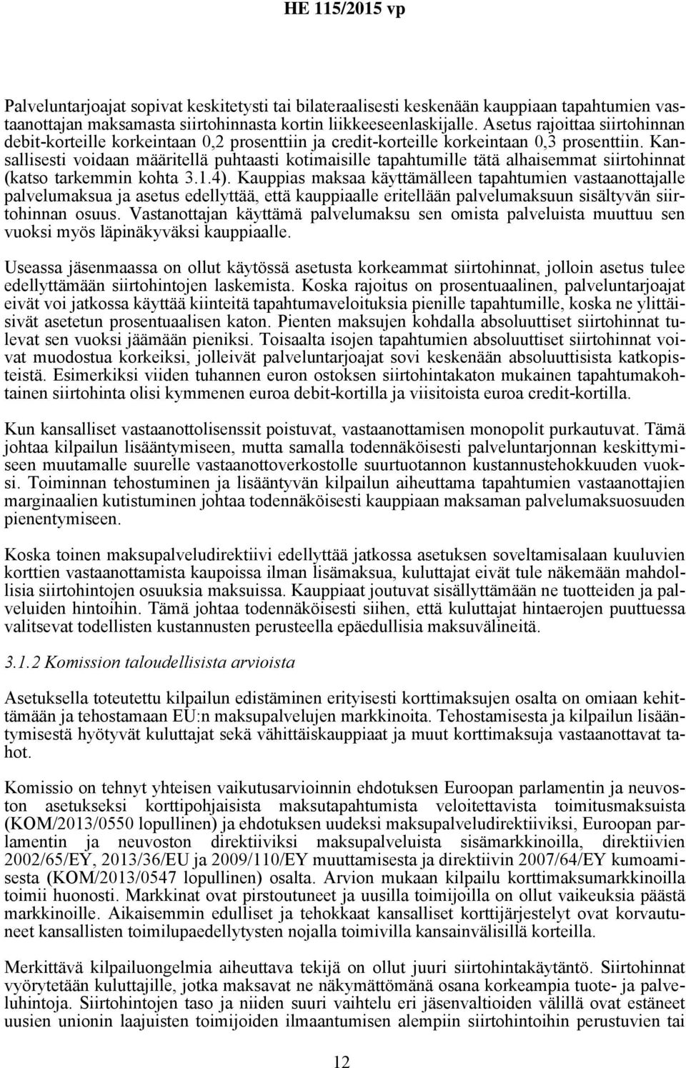 Kansallisesti voidaan määritellä puhtaasti kotimaisille tapahtumille tätä alhaisemmat siirtohinnat (katso tarkemmin kohta 3.1.4).