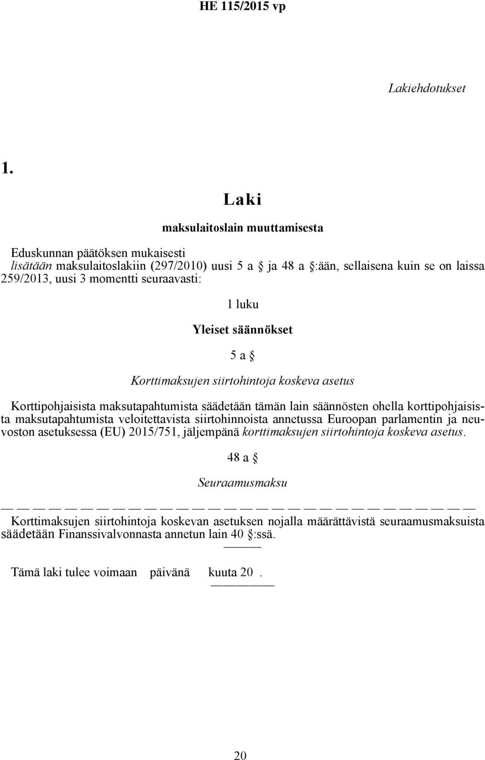 seuraavasti: 1 luku Yleiset säännökset 5 a Korttimaksujen siirtohintoja koskeva asetus Korttipohjaisista maksutapahtumista säädetään tämän lain säännösten ohella korttipohjaisista