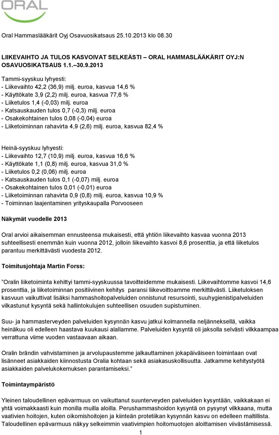 euroa - Katsauskauden tulos 0,7 (-0,3) milj. euroa - Osakekohtainen tulos 0,08 (-0,04) euroa - Liiketoiminnan rahavirta 4,9 (2,6) milj.