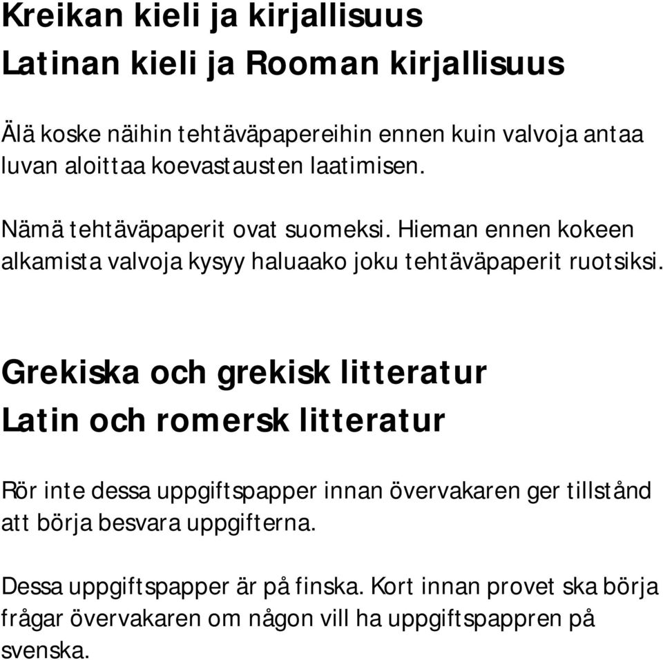 Hieman ennen kokeen alkamista valvoja kysyy haluaako joku tehtäväpaperit ruotsiksi.