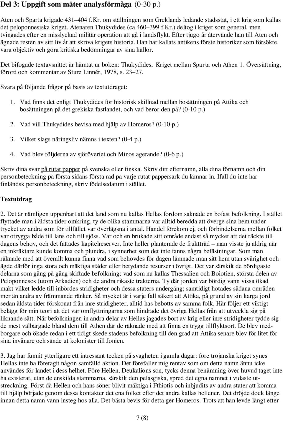 Efter tjugo år återvände han till Aten och ägnade resten av sitt liv åt att skriva krigets historia.