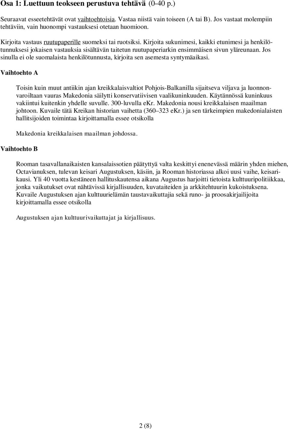 Kirjoita sukunimesi, kaikki etunimesi ja henkilötunnuksesi jokaisen vastauksia sisältävän taitetun ruutupaperiarkin ensimmäisen sivun yläreunaan.
