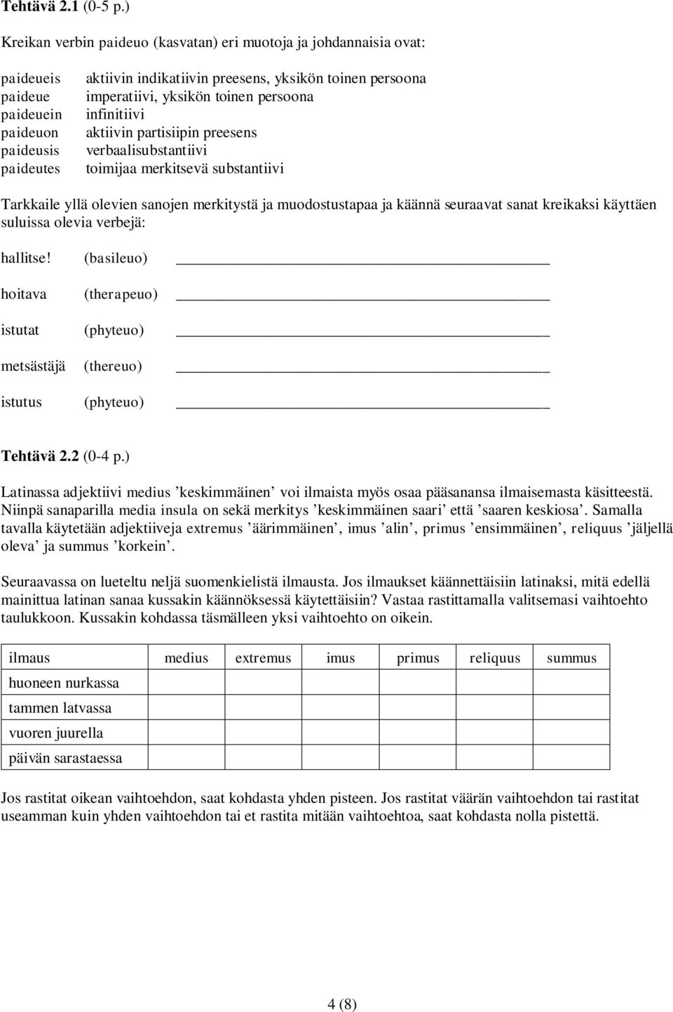 yksikön toinen persoona infinitiivi aktiivin partisiipin preesens verbaalisubstantiivi toimijaa merkitsevä substantiivi Tarkkaile yllä olevien sanojen merkitystä ja muodostustapaa ja käännä seuraavat