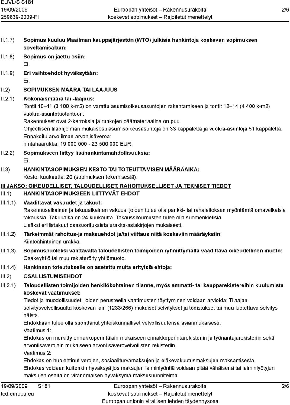 3) Sopimus kuuluu Maailman kauppajärjestön (WTO) julkisia hankintoja koskevan sopimuksen soveltamisalaan: Sopimus on jaettu osiin: Eri vaihtoehdot hyväksytään: SOPIMUKSEN MÄÄRÄ TAI LAAJUUS