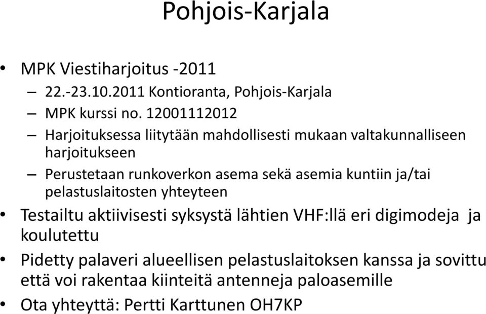 asemia kuntiin ja/tai pelastuslaitosten yhteyteen Testailtu aktiivisesti syksystä lähtien VHF:llä eri digimodeja ja koulutettu