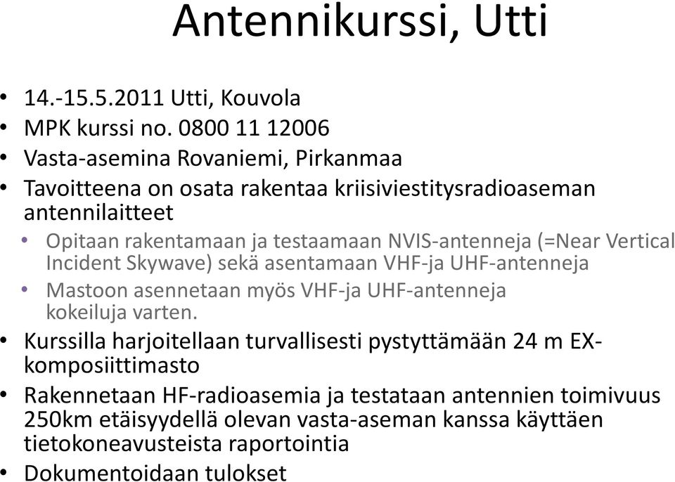 testaamaan NVIS-antenneja (=Near Vertical Incident Skywave) sekä asentamaan VHF-ja UHF-antenneja Mastoon asennetaan myös VHF-ja UHF-antenneja kokeiluja