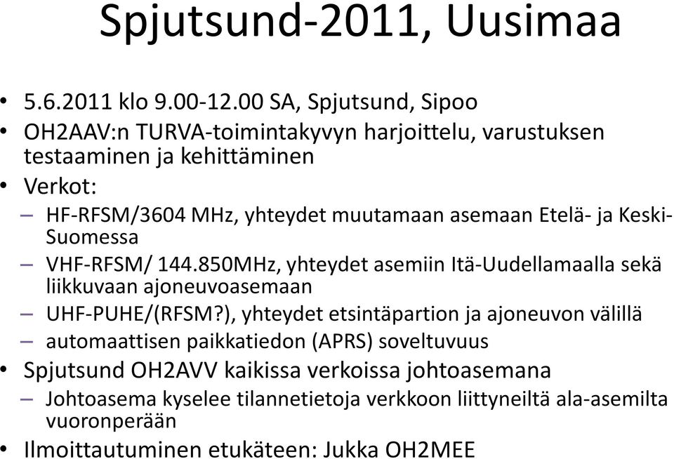 muutamaan asemaan Etelä- ja Keski- Suomessa VHF-RFSM/ 144.850MHz, yhteydet asemiin Itä-Uudellamaalla sekä liikkuvaan ajoneuvoasemaan UHF-PUHE/(RFSM?