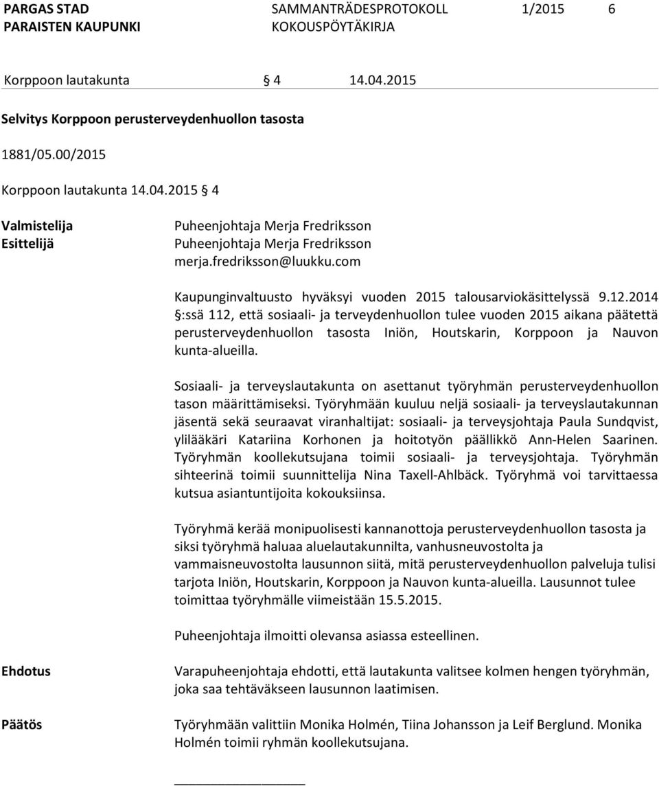 2014 :ssä 112, että sosiaali- ja terveydenhuollon tulee vuoden 2015 aikana päätettä perusterveydenhuollon tasosta Iniön, Houtskarin, Korppoon ja Nauvon kunta-alueilla.