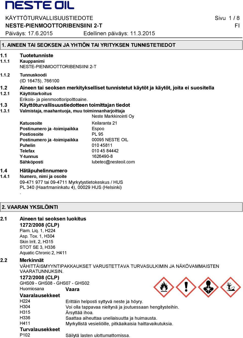 maahantuoja, muu toiminnanharjoittaja Neste Markkinointi Oy Katuosoite Keilaranta 21 Postinumero ja -toimipaikka Espoo Postiosoite PL 95 Postinumero ja -toimipaikka 00095 NESTE OIL Puhelin 010 45811