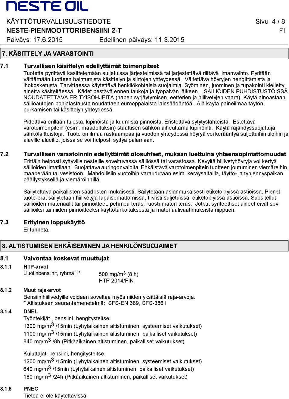 Syöminen, juominen ja tupakointi kielletty ainetta käsiteltäessä Kädet pestävä ennen taukoja ja työpäivän jälkeen SÄILIÖIDEN PUHDISTUSTÖISSÄ NOUDATETTAVA ERITYISOHJEITA (hapen syrjäytymisen,