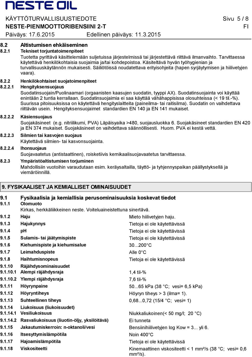 ja hiilivetyjen vaara) 822 Henkilökohtaiset suojatoimenpiteet 8221 Hengityksensuojaus Suodatinsuojain/Puolinaamari (orgaanisten kaasujen suodatin, tyyppi AX) Suodatinsuojainta voi käyttää enintään 2