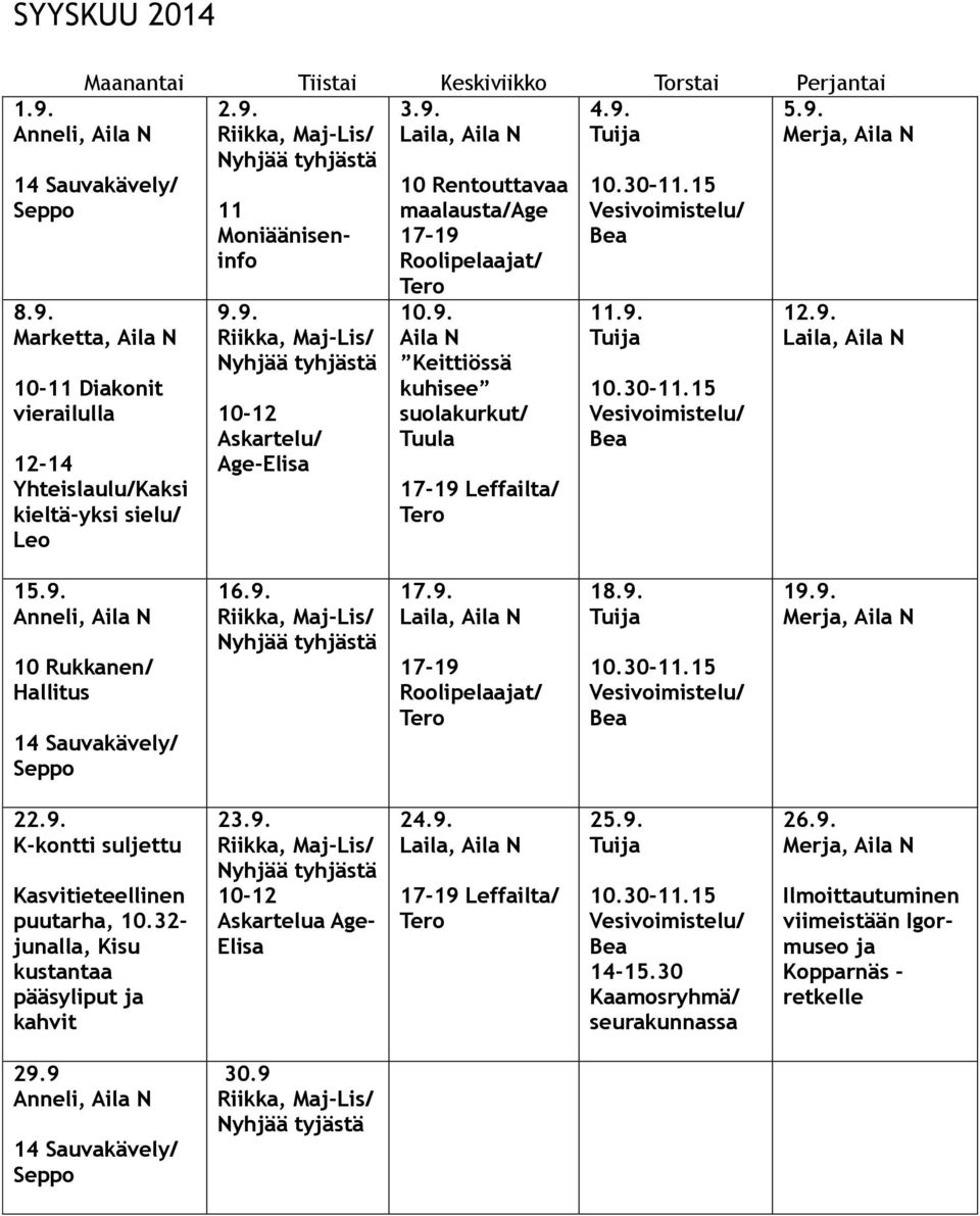 15 12.9. 15.9. 10 Rukkanen/ Hallitus 14 Sauvakävely/ Seppo 16.9. Riikka, Maj-Lis/ Nyhjää tyhjästä 17.9. 17-19 Roolipelaajat/ 18.9. 10.30-11.15 19.9. Merja, Aila N 22.9. K-kontti suljettu Kasvitieteellinen puutarha, 10.