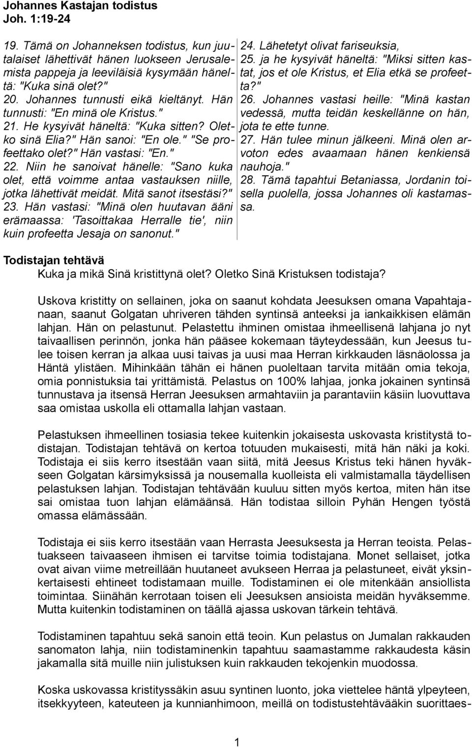 Niin he sanoivat hänelle: "Sano kuka olet, että voimme antaa vastauksen niille, jotka lähettivät meidät. Mitä sanot itsestäsi?" 23.