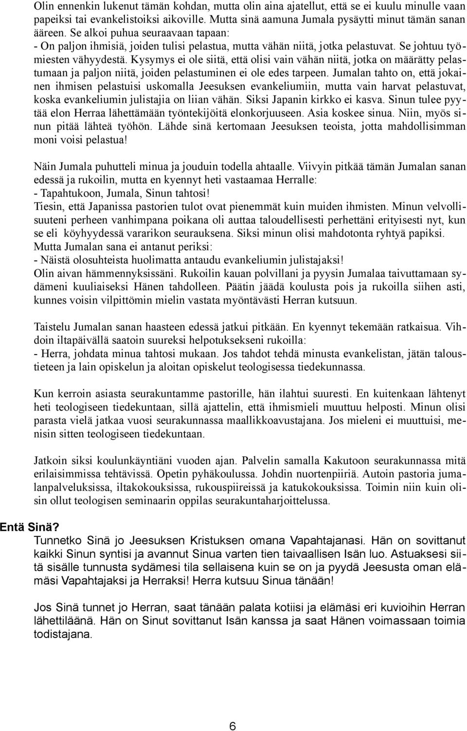 Kysymys ei ole siitä, että olisi vain vähän niitä, jotka on määrätty pelastumaan ja paljon niitä, joiden pelastuminen ei ole edes tarpeen.