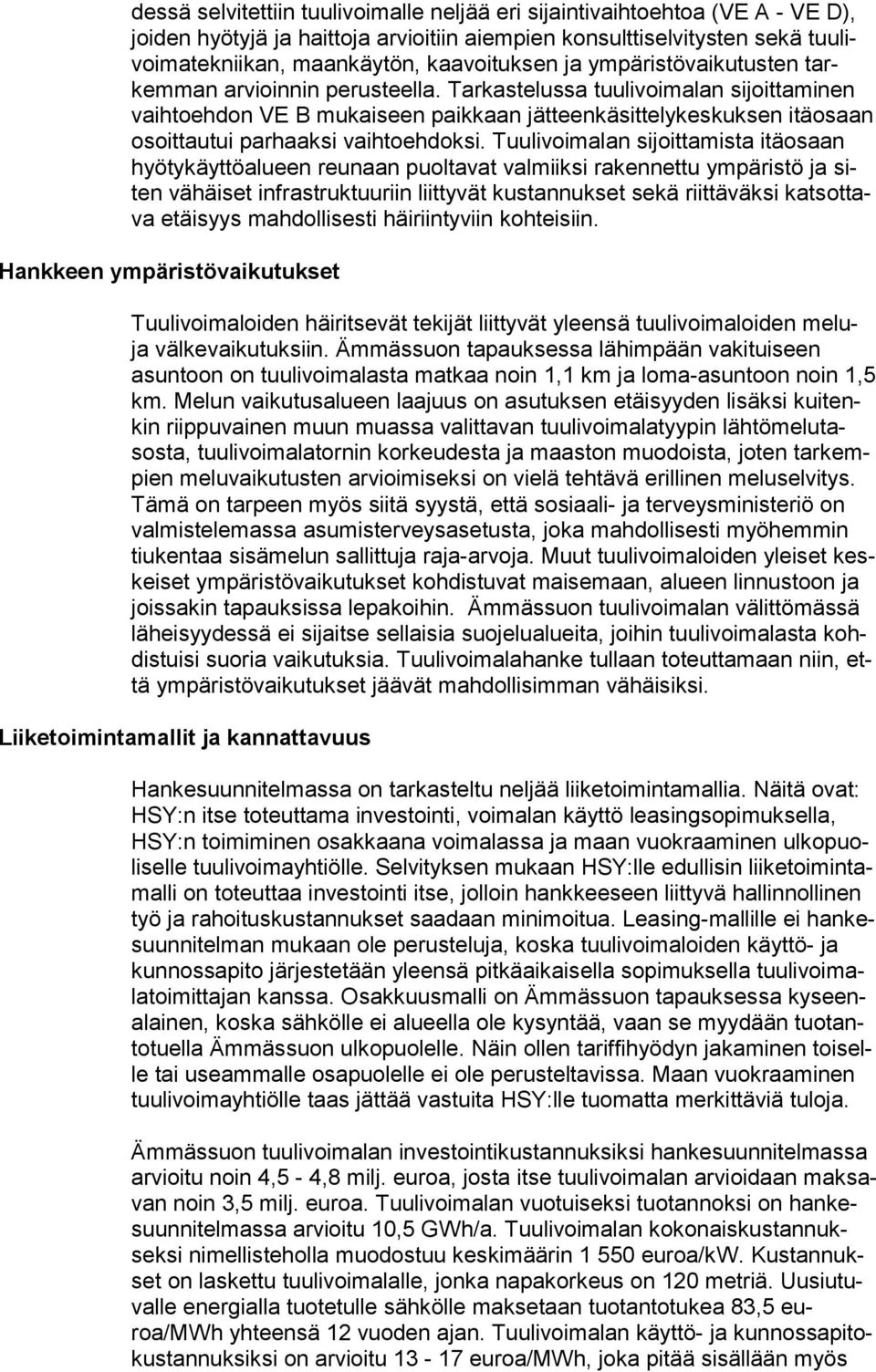 Tuulivoimln sijoittmist itäosn hyö ty käyt tö lu een reunn puoltvt vlmiiksi rkennettu ympäristö j siten vähäiset infrstruktuuriin liittyvät kustnnukset sekä riittäväksi kt sot tv etäisyys