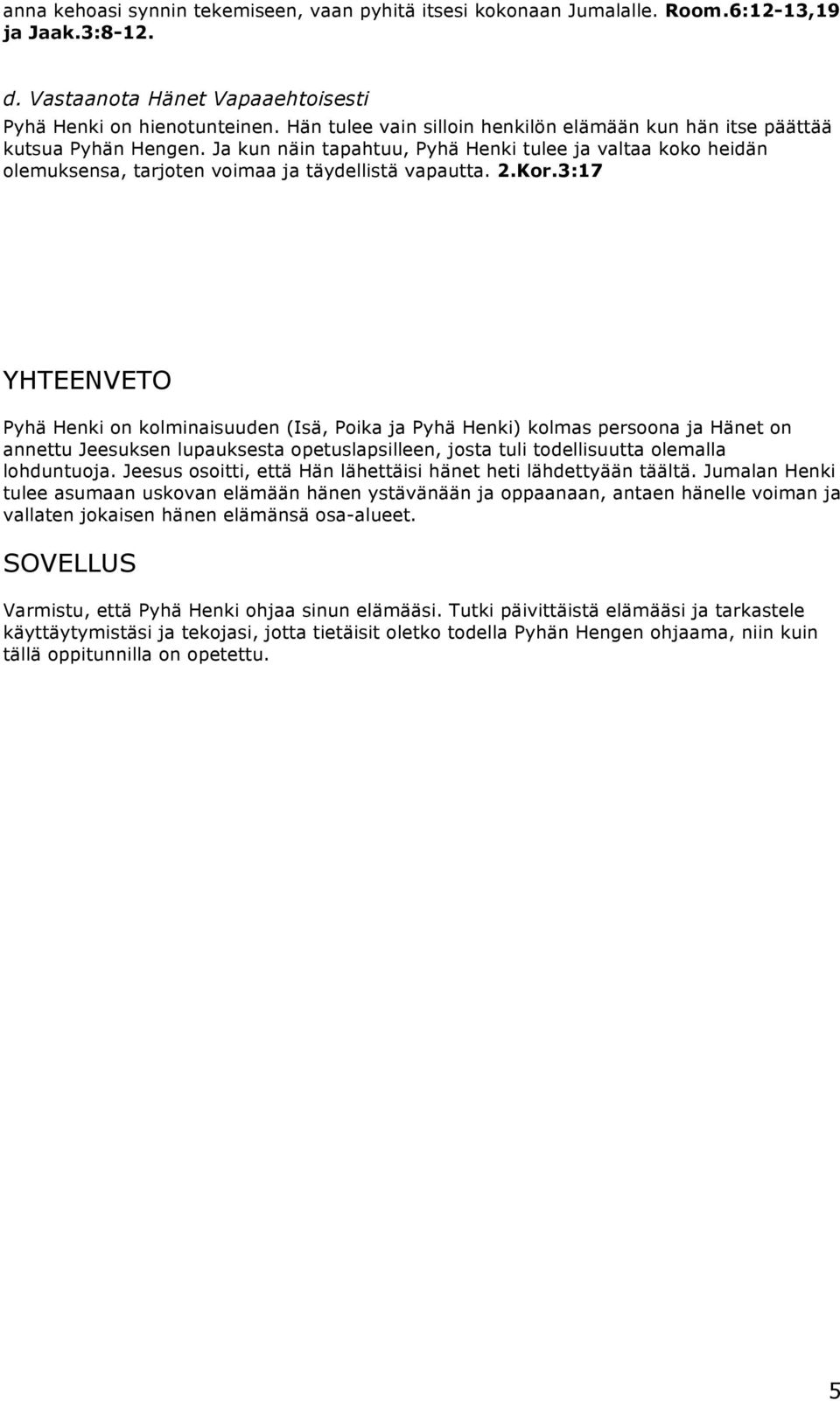 Kor.3:17 YHTEENVETO Pyhä Henki on kolminaisuuden (Isä, Poika ja Pyhä Henki) kolmas persoona ja Hänet on annettu Jeesuksen lupauksesta opetuslapsilleen, josta tuli todellisuutta olemalla lohduntuoja.
