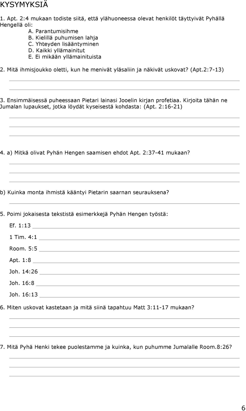 Ensimmäisessä puheessaan Pietari lainasi Jooelin kirjan profetiaa. Kirjoita tähän ne Jumalan lupaukset, jotka löydät kyseisestä kohdasta: (Apt. 2:16-21) 4.